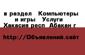  в раздел : Компьютеры и игры » Услуги . Хакасия респ.,Абакан г.